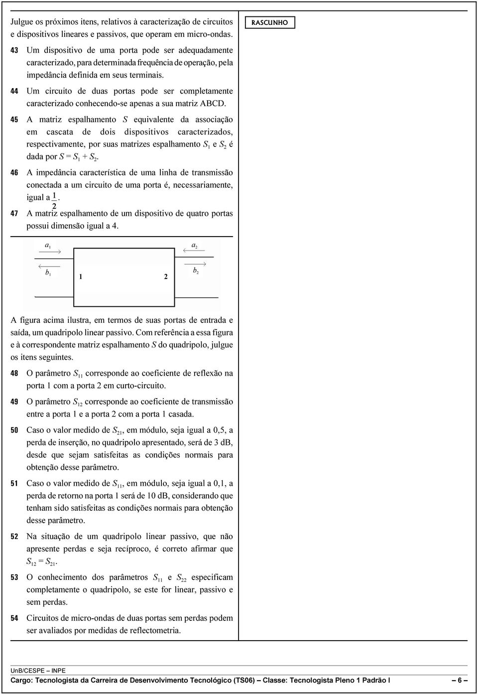 44 Um circuito de duas portas pode ser completamente caracterizado conhecendo-se apenas a sua matriz ABCD.