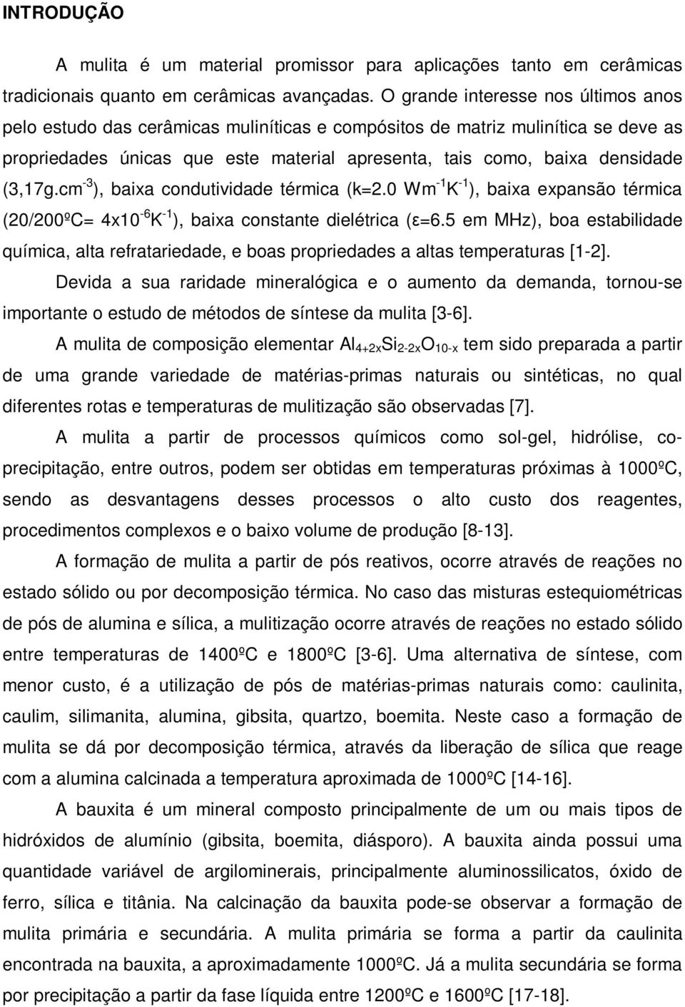 (3,17g.cm -3 ), baixa condutividade térmica (k=2.0 Wm -1 K -1 ), baixa expansão térmica (20/200ºC= 4x10-6 K -1 ), baixa constante dielétrica (ε=6.