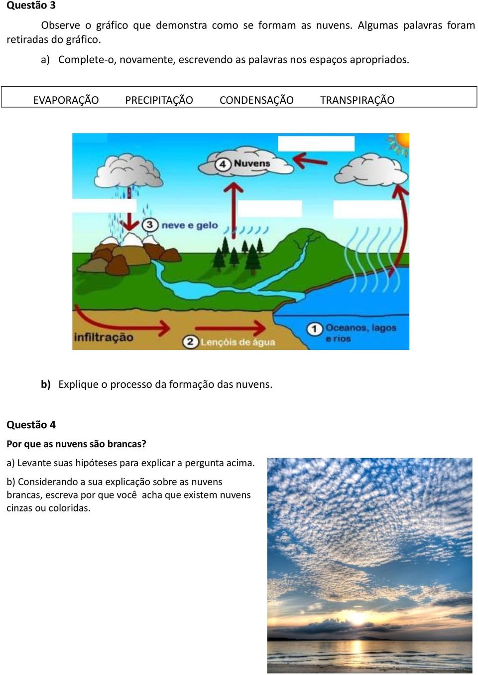 EVAPORAÇÃO PRECIPITAÇÃO CONDENSAÇÃO TRANSPIRAÇÃO b) Explique o processo da formação das nuvens.