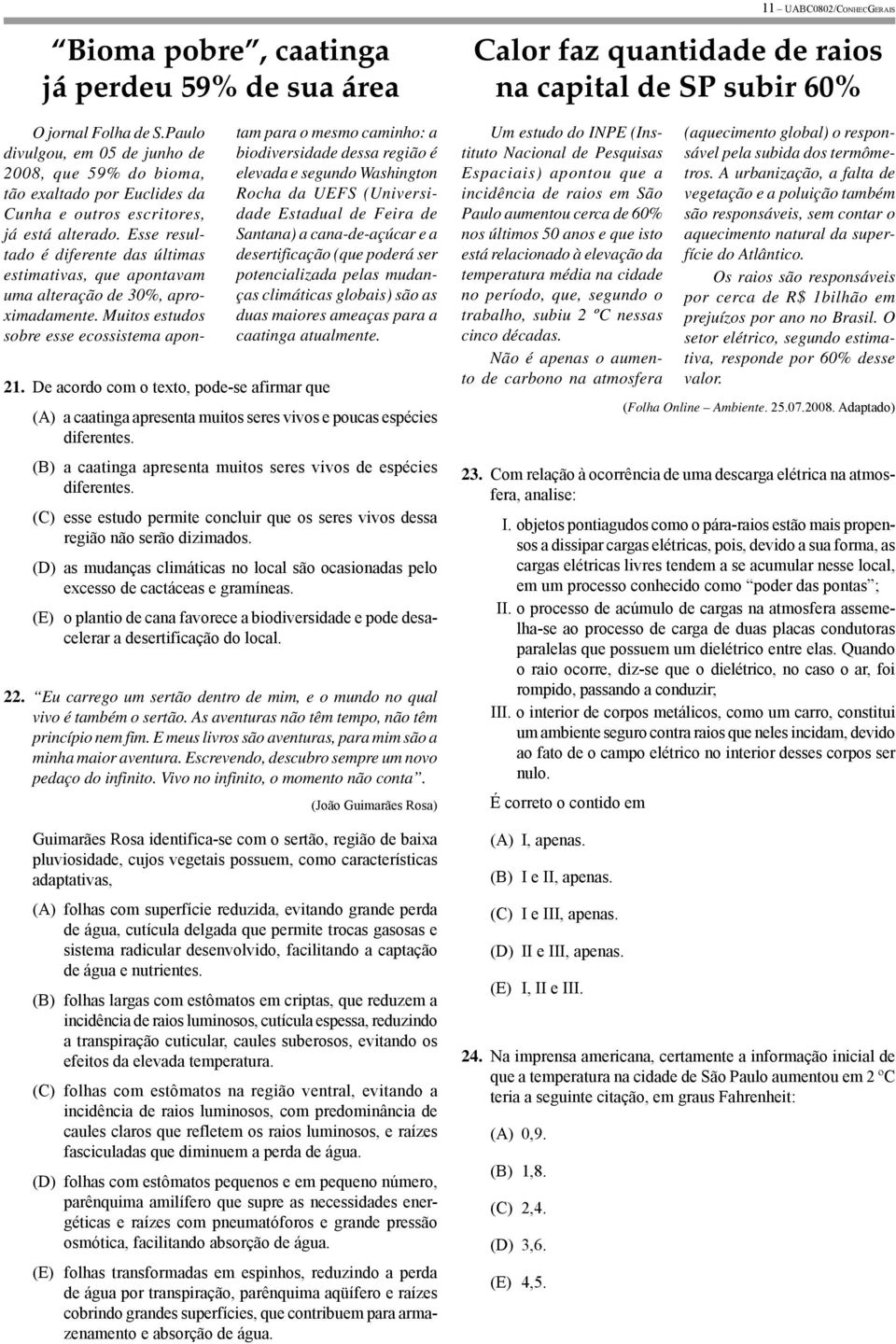 Esse resultado é diferente das últimas estimativas, que apontavam uma alteração de 30%, aproximadamente.