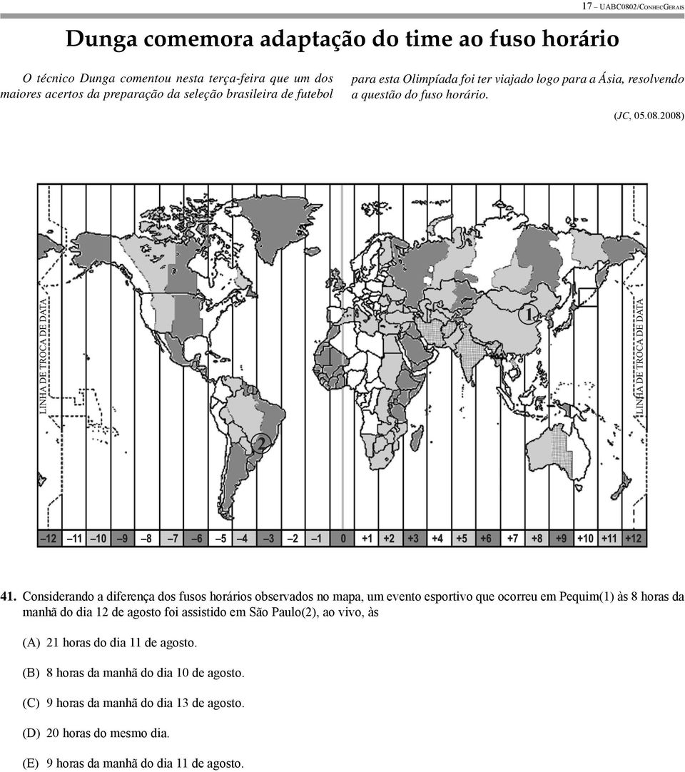 Considerando a diferença dos fusos horários observados no mapa, um evento esportivo que ocorreu em Pequim(1) às 8 horas da manhã do dia 12 de agosto foi assistido em São