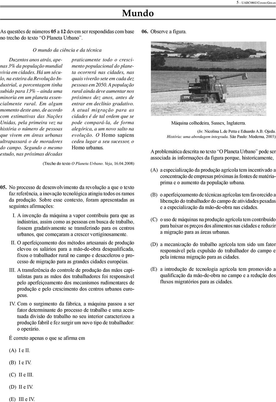 Há um século, na esteira da Revolução Industrial, a porcentagem tinha subido para 13% ainda uma minoria em um planeta essencialmente rural.