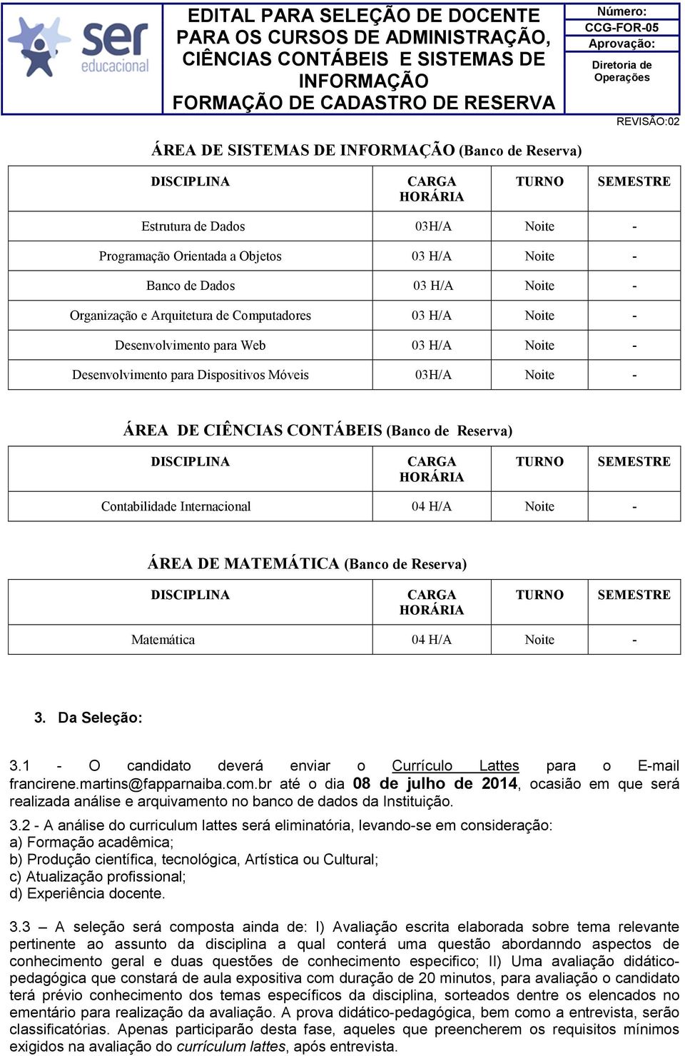 MATEMÁTICA (Banco de Reserva) Matemática 04 H/A Noite - 3. Da Seleção: 3.1 - O candidato deverá enviar o Currículo Lattes para o E-mail francirene.martins@fapparnaiba.com.