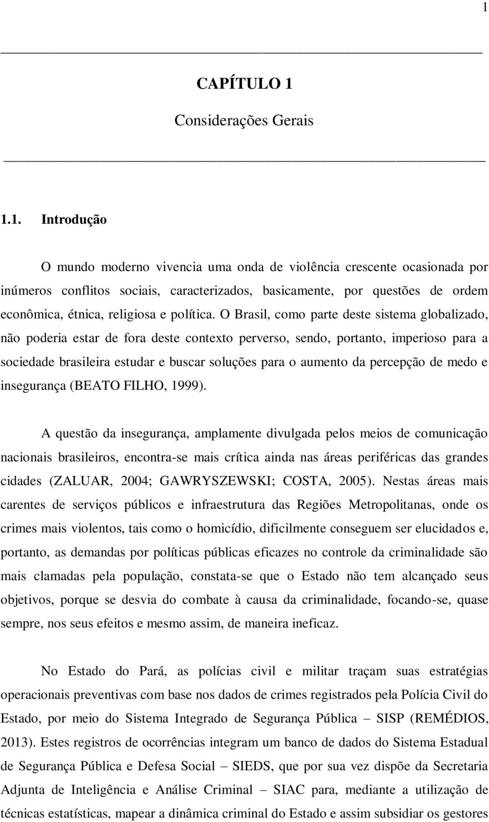 O Brasil, como parte deste sistema globalizado, não poderia estar de fora deste contexto perverso, sendo, portanto, imperioso para a sociedade brasileira estudar e buscar soluções para o aumento da