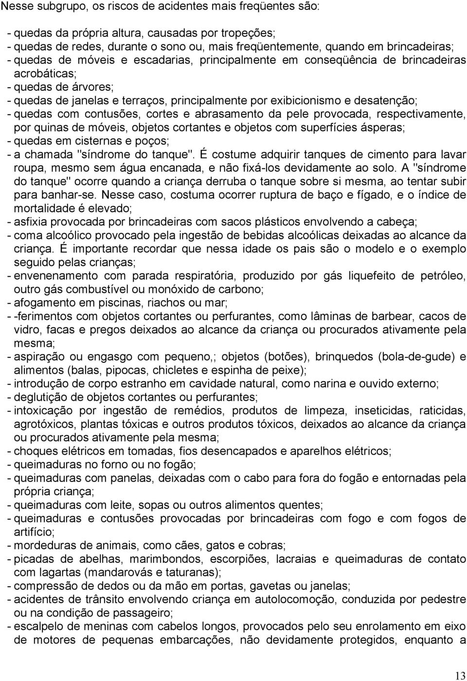 com contusões, cortes e abrasamento da pele provocada, respectivamente, por quinas de móveis, objetos cortantes e objetos com superfícies ásperas; - quedas em cisternas e poços; - a chamada "síndrome