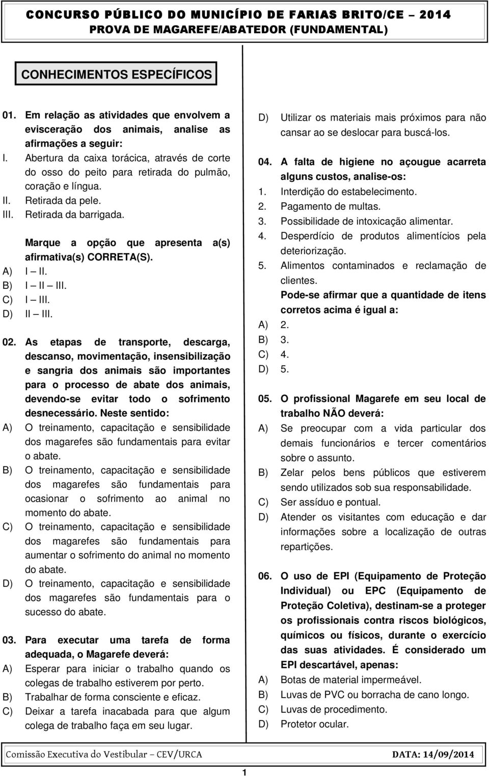 Marque a opção que apresenta a(s) afirmativa(s) CORRETA(S). A) I II. B) I II III. C) I III. D) II III. 02.