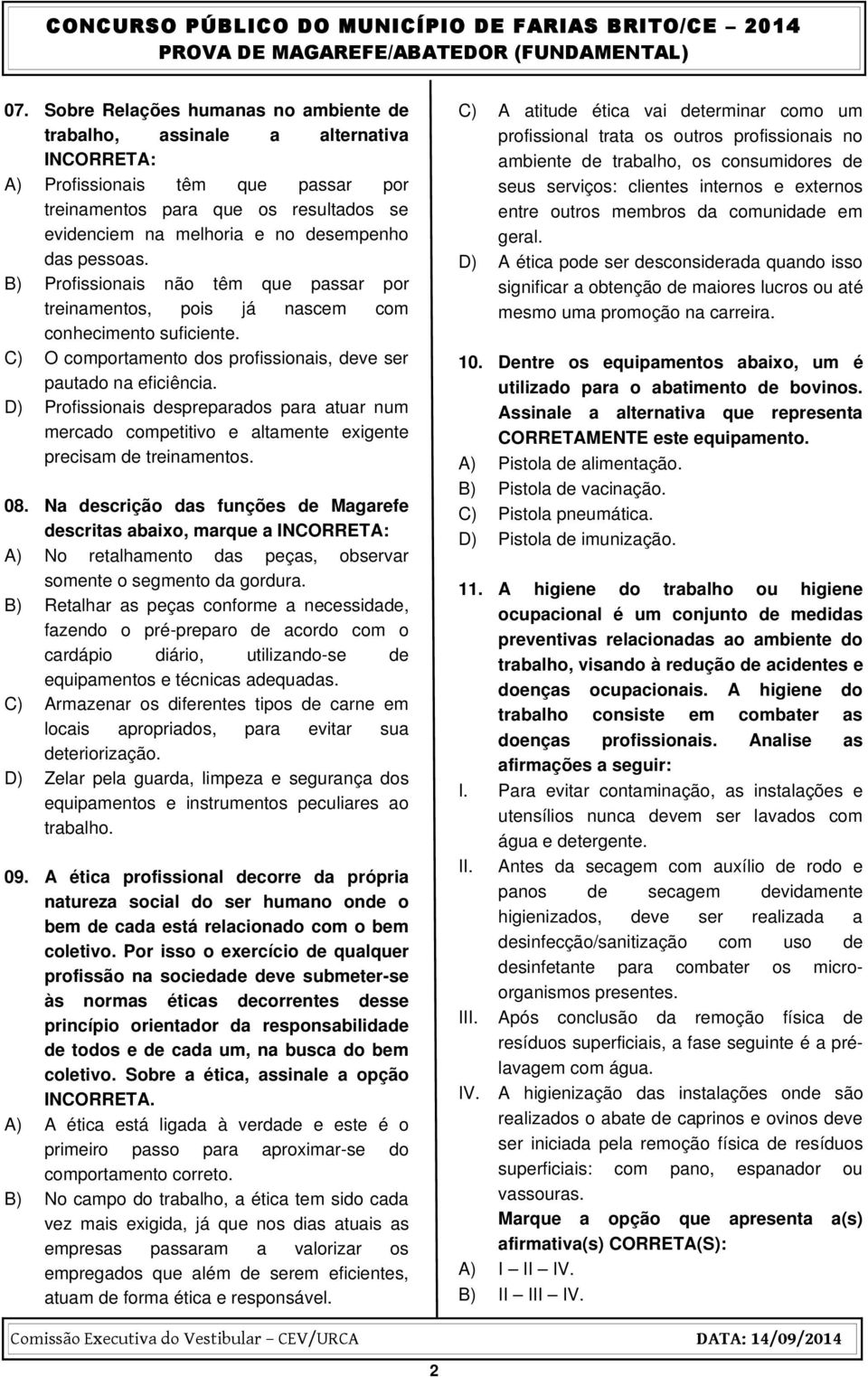 D) Profissionais despreparados para atuar num mercado competitivo e altamente exigente precisam de treinamentos. 08.