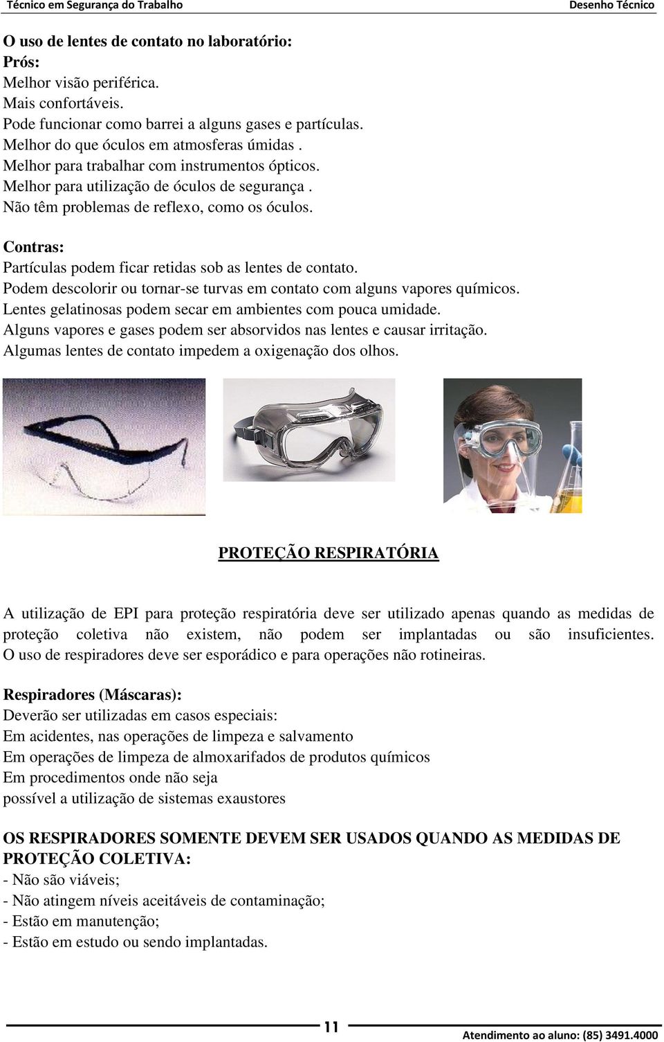 Contras: Partículas podem ficar retidas sob as lentes de contato. Podem descolorir ou tornar-se turvas em contato com alguns vapores químicos.