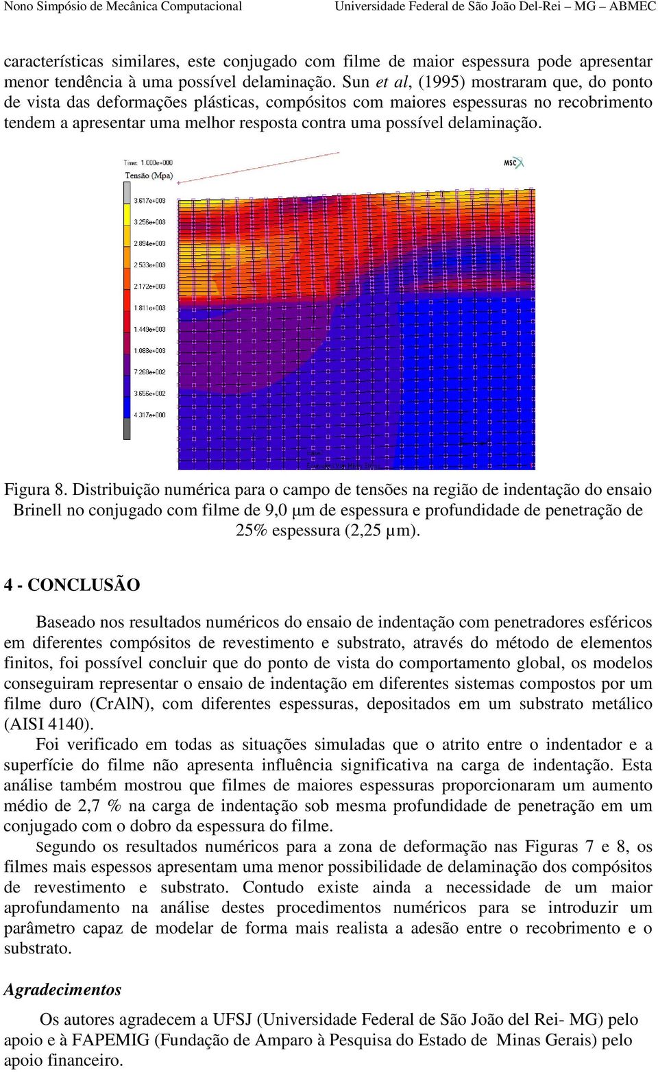 Figura 8. Distribuição numérica para o campo de tensões na região de indentação do ensaio Brinell no conjugado com filme de 9,0 µm de espessura e profundidade de penetração de 25% espessura (2,25 µm).