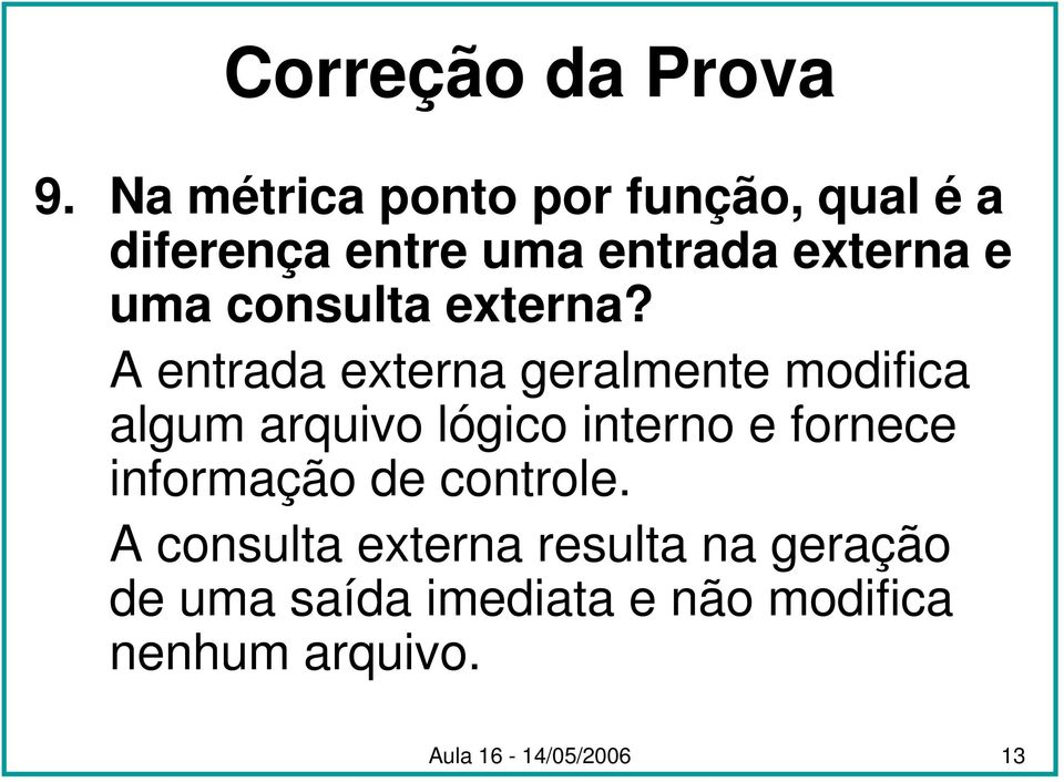 A entrada externa geralmente modifica algum arquivo lógico interno e fornece