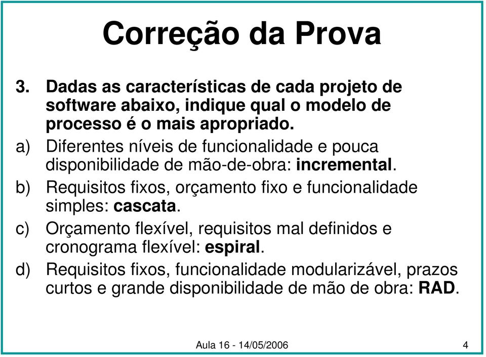 b) Requisitos fixos, orçamento fixo e funcionalidade simples: cascata.