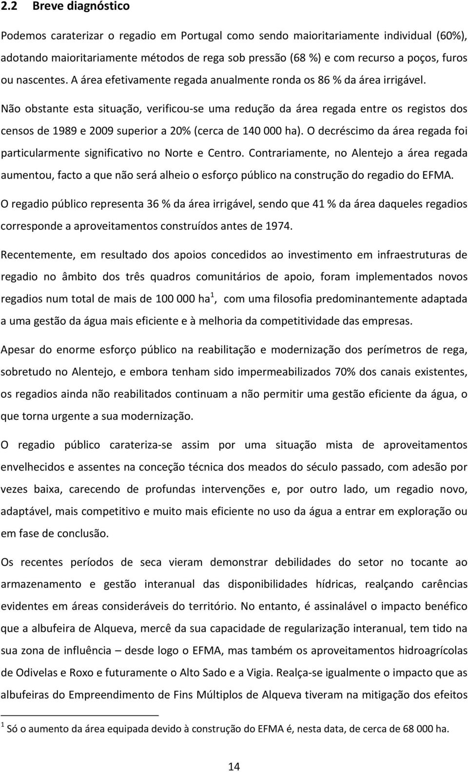 Não obstante esta situação, verificou se uma redução da área regada entre os registos dos censos de 1989 e 2009 superior a 20% (cerca de 140 000 ha).