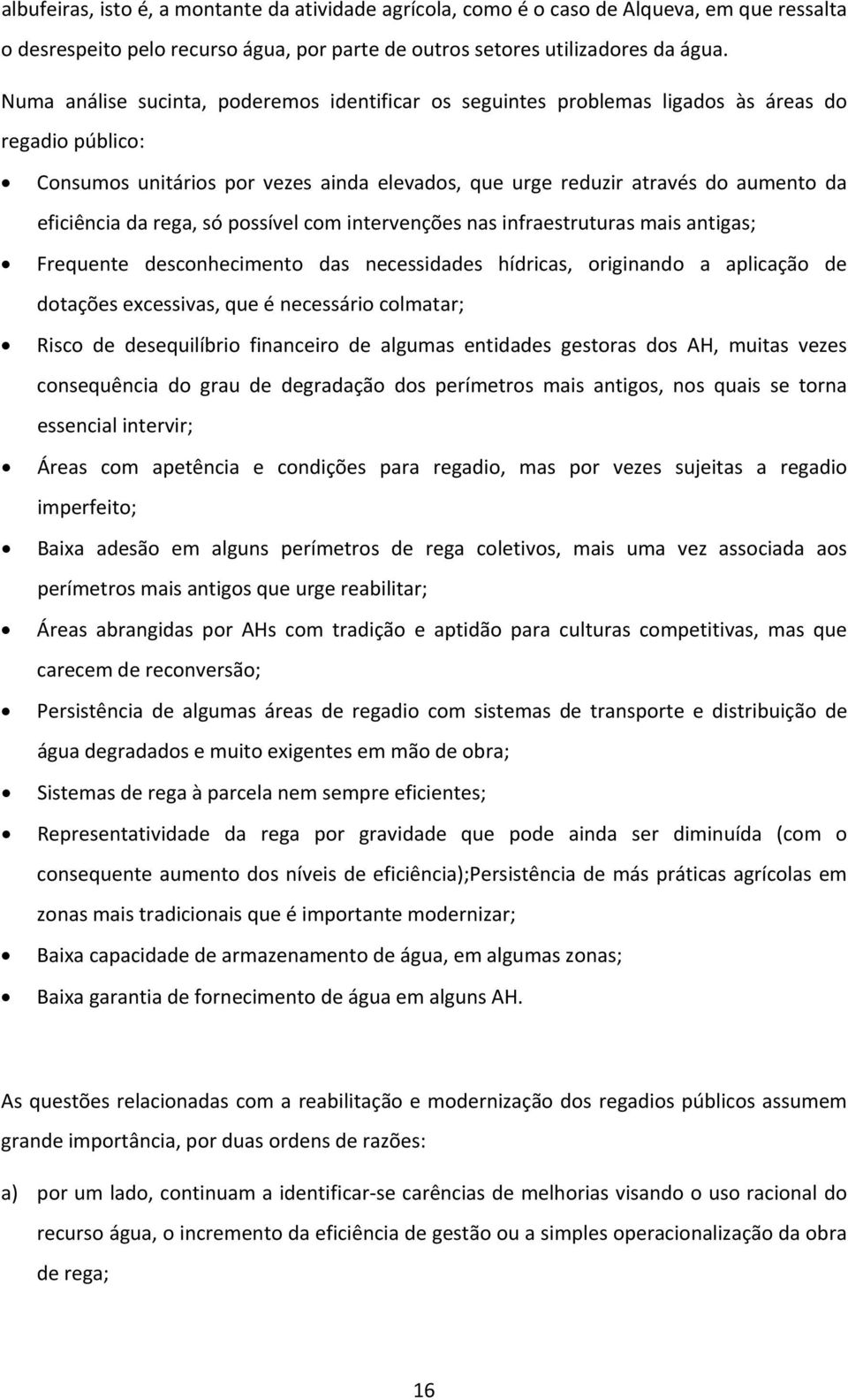 da rega, só possível com intervenções nas infraestruturas mais antigas; Frequente desconhecimento das necessidades hídricas, originando a aplicação de dotações excessivas, que é necessário colmatar;