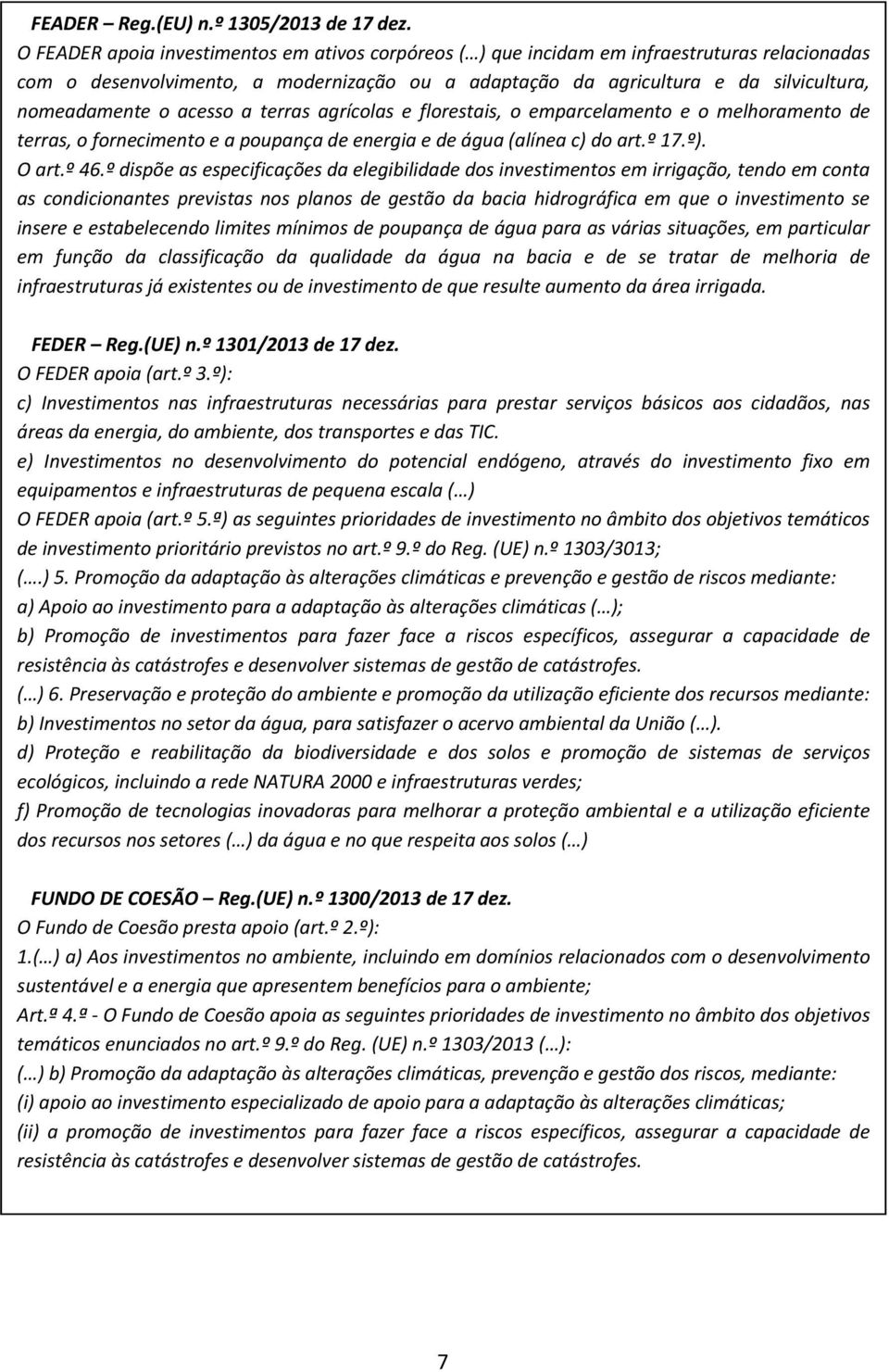 acesso a terras agrícolas e florestais, o emparcelamento e o melhoramento de terras, o fornecimento e a poupança de energia e de água (alínea c) do art.º 17.º). O art.º 46.