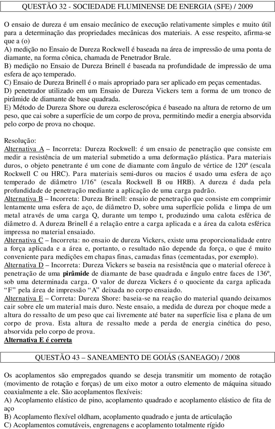 B) medição no Ensaio de Dureza Brinell é baseada na profundidade de impressão de uma esfera de aço temperado. C) Ensaio de Dureza Brinell é o mais apropriado para ser aplicado em peças cementadas.