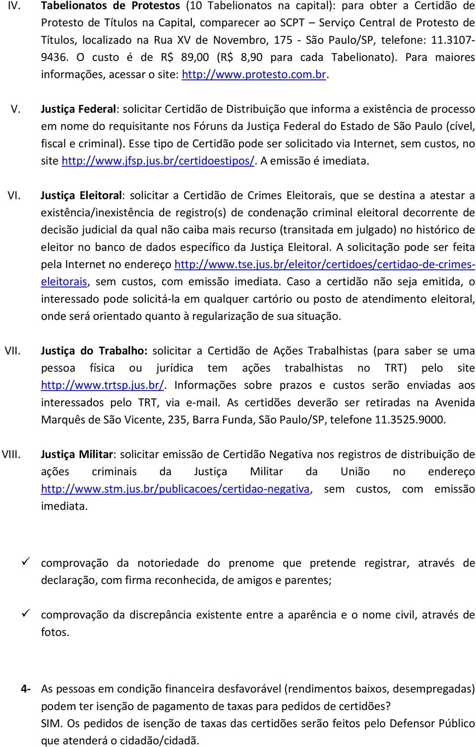 Justiça Federal: solicitar Certidão de Distribuição que informa a existência de processo em nome do requisitante nos Fóruns da Justiça Federal do Estado de São Paulo (cível, fiscal e criminal).