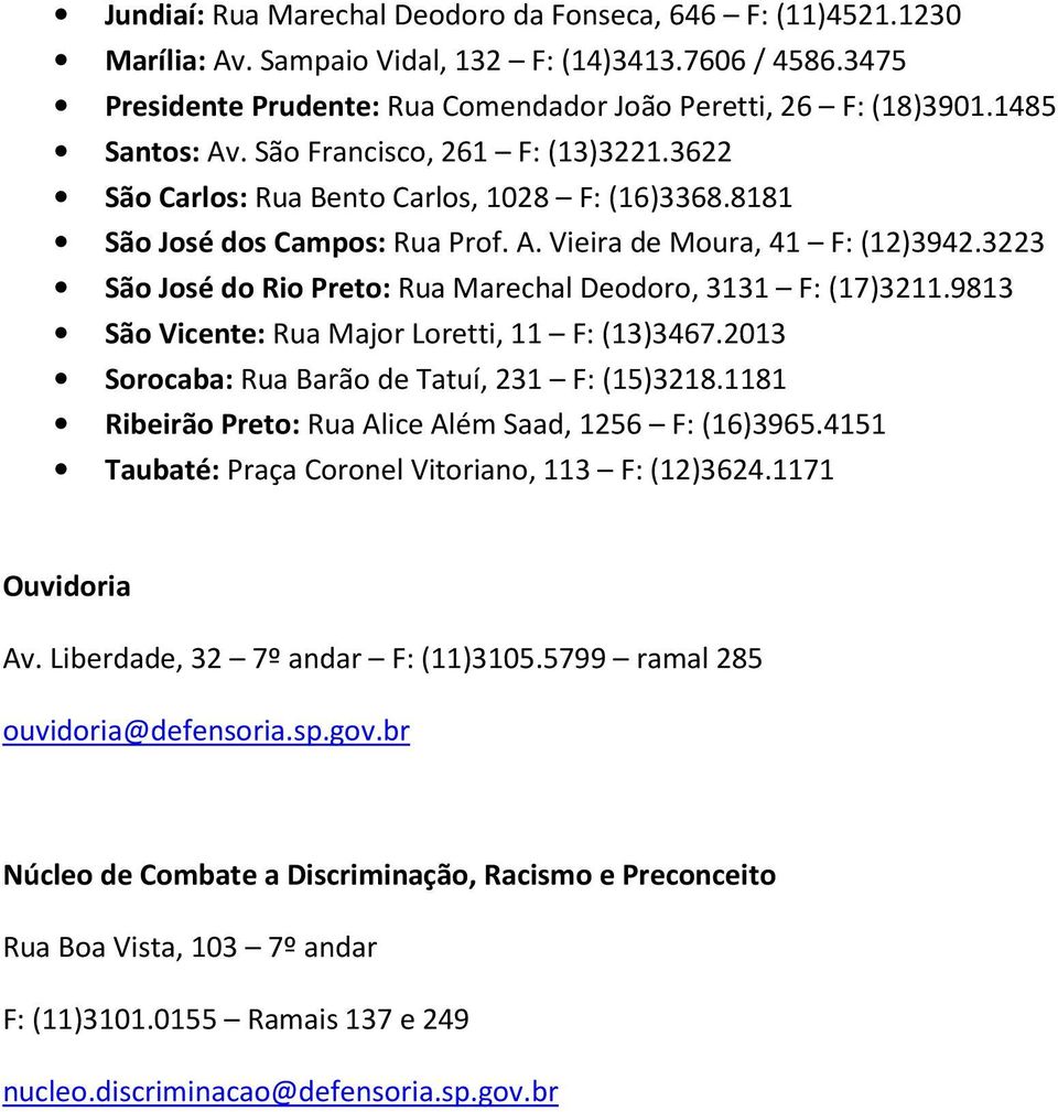 3223 São José do Rio Preto: Rua Marechal Deodoro, 3131 F: (17)3211.9813 São Vicente: Rua Major Loretti, 11 F: (13)3467.2013 Sorocaba: Rua Barão de Tatuí, 231 F: (15)3218.