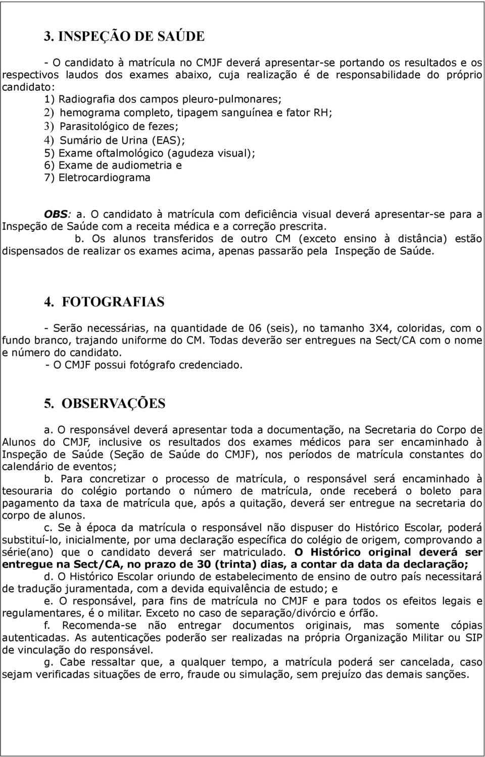 visual); 6) Exame de audiometria e 7) Eletrocardiograma OBS: a.