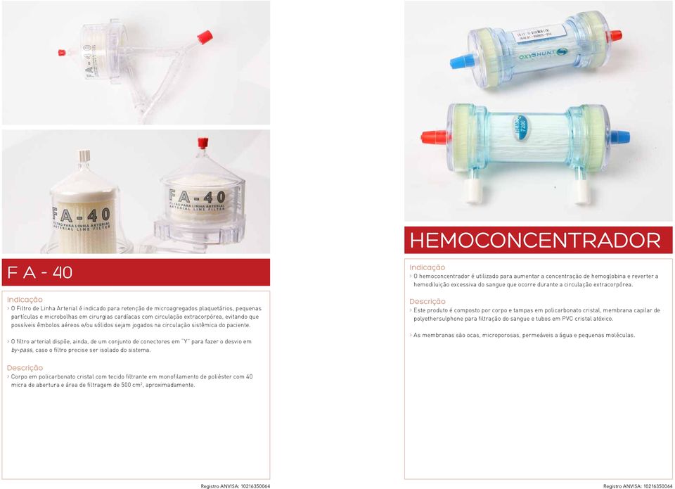 > O filtro arterial dispõe, ainda, de um conjunto de conectores em Y para fazer o desvio em by-pass, caso o filtro precise ser isolado do sistema.