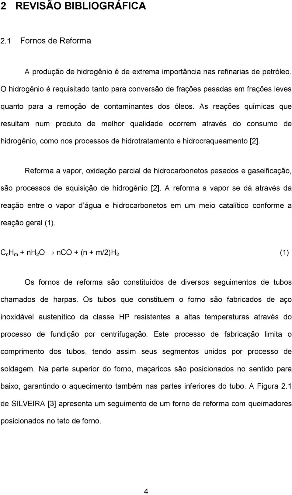 As reações químicas que resultam num produto de melhor qualidade ocorrem através do consumo de hidrogênio, como nos processos de hidrotratamento e hidrocraqueamento [2].