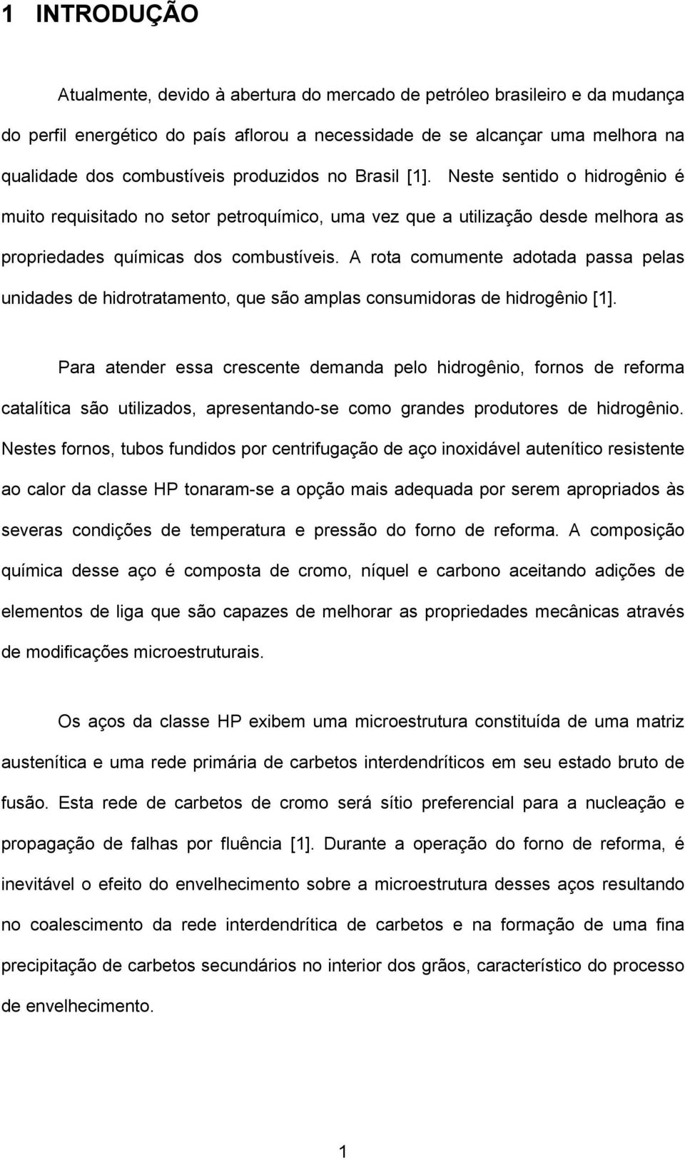 A rota comumente adotada passa pelas unidades de hidrotratamento, que são amplas consumidoras de hidrogênio [1].