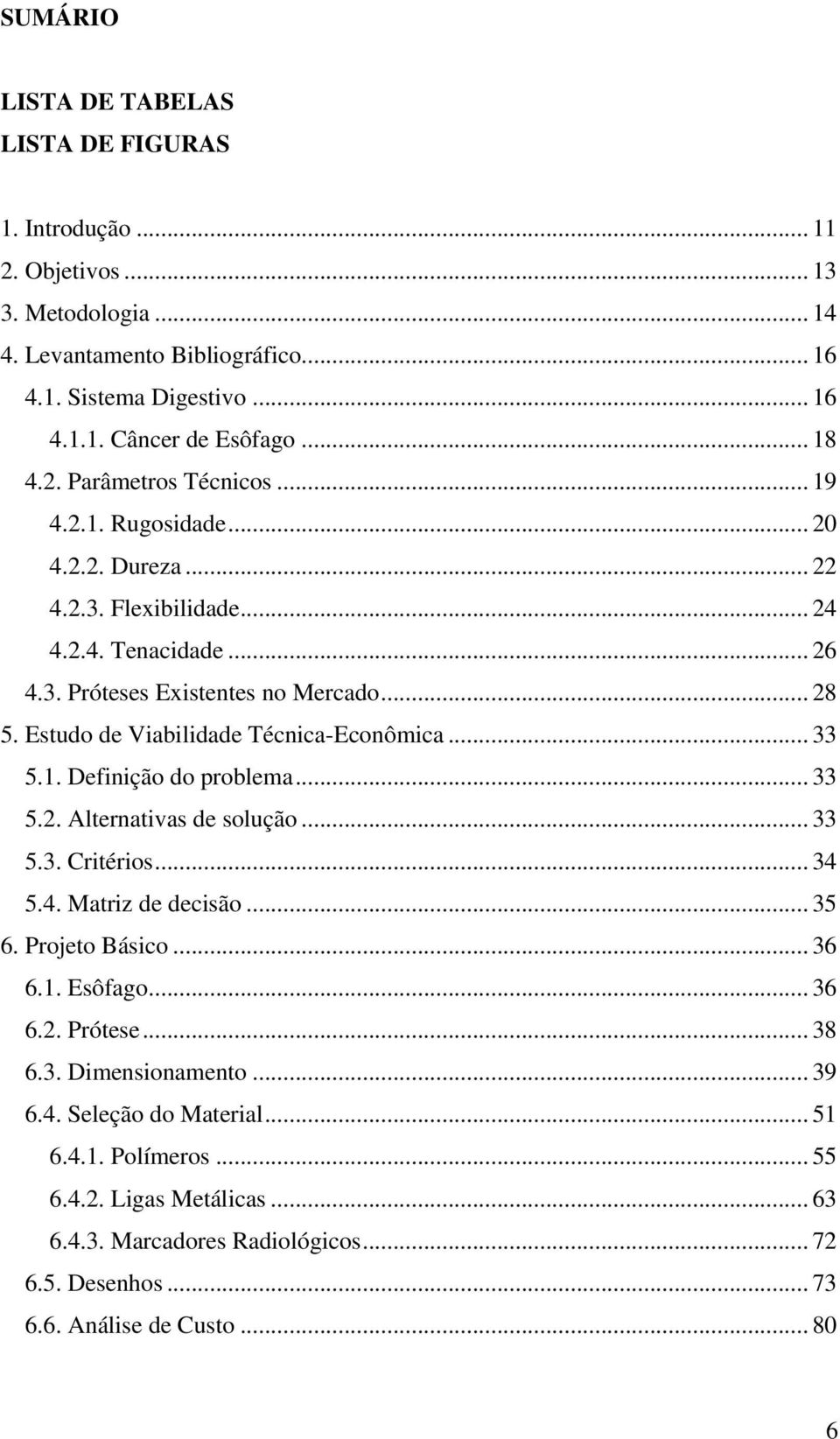 Estudo de Viabilidade Técnica-Econômica... 33 5.1. Definição do problema... 33 5.. Alternativas de solução... 33 5.3. Critérios... 34 5.4. Matriz de decisão... 35 6. Projeto Básico... 36 6.1. Esôfago.