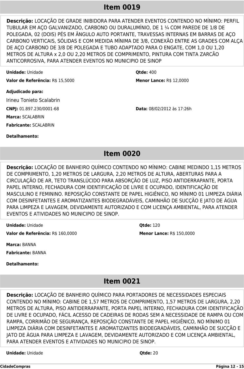 PARA O ENGATE, COM 1,0 OU 1,20 METROS DE ALTURA x 2,0 OU 2,20 METROS DE COMPRIMENTO, PINTURA COM TINTA ZARCÃO ANTICORROSIVA, PARA ATENDER EVENTOS NO MUNICIPIO DE SINOP Unidade: Unidade Qtde: 400