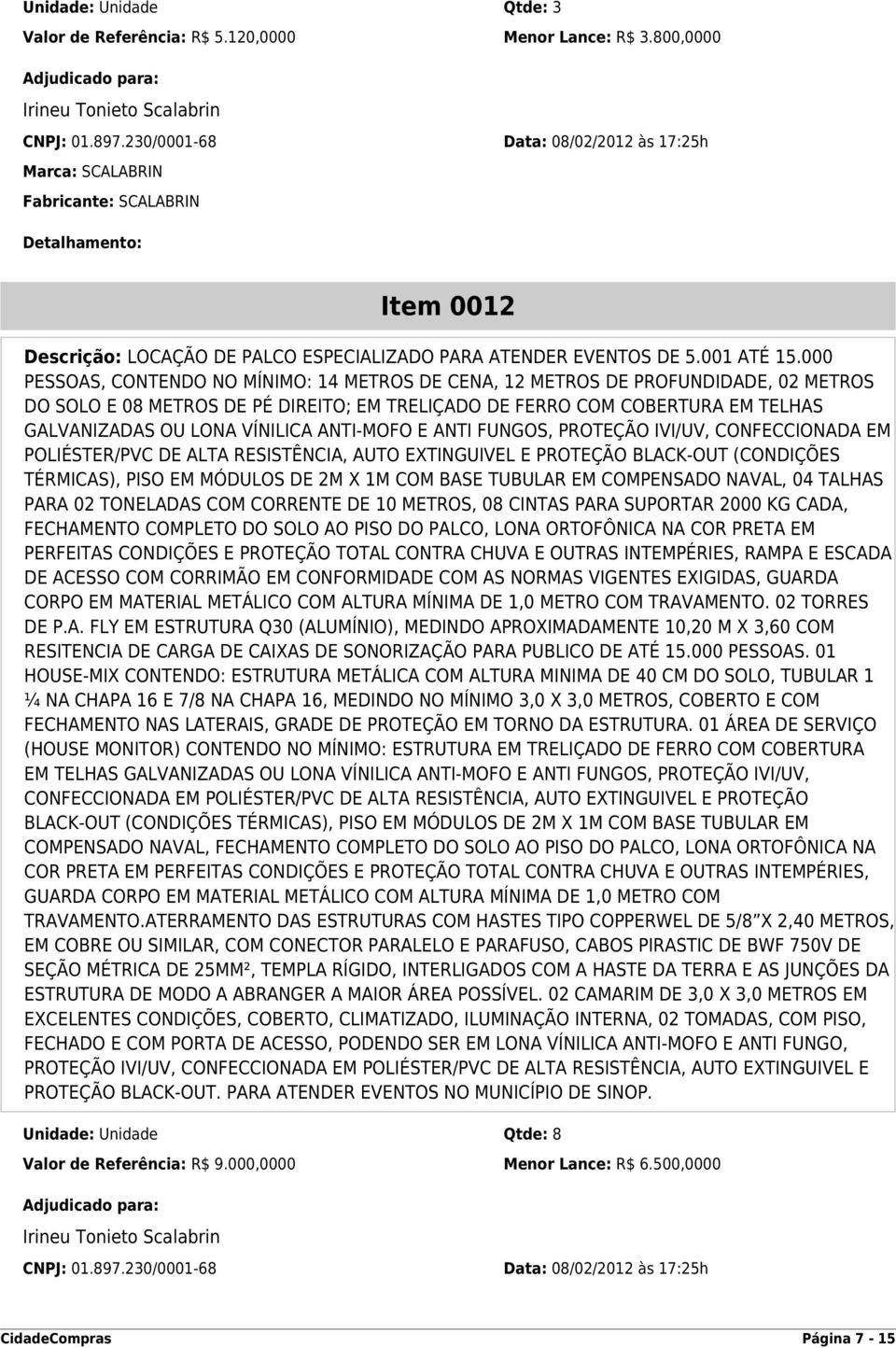 000 PESSOAS, CONTENDO NO MÍNIMO: 14 METROS DE CENA, 12 METROS DE PROFUNDIDADE, 02 METROS DO SOLO E 08 METROS DE PÉ DIREITO; EM TRELIÇADO DE FERRO COM COBERTURA EM TELHAS GALVANIZADAS OU LONA VÍNILICA