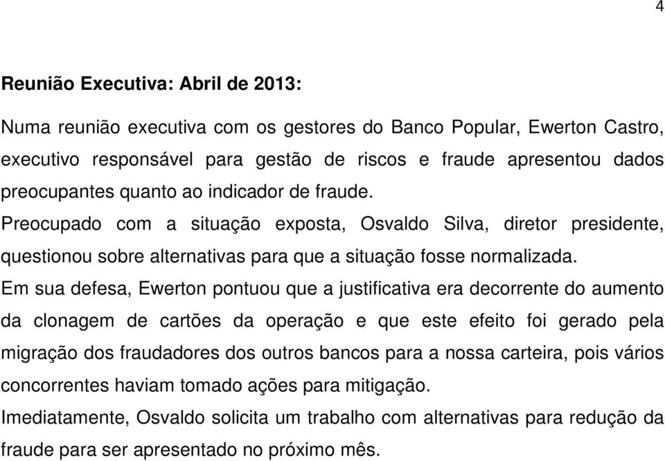 Em sua defesa, Ewerton pontuou que a justificativa era decorrente do aumento da clonagem de cartões da operação e que este efeito foi gerado pela migração dos fraudadores dos outros bancos