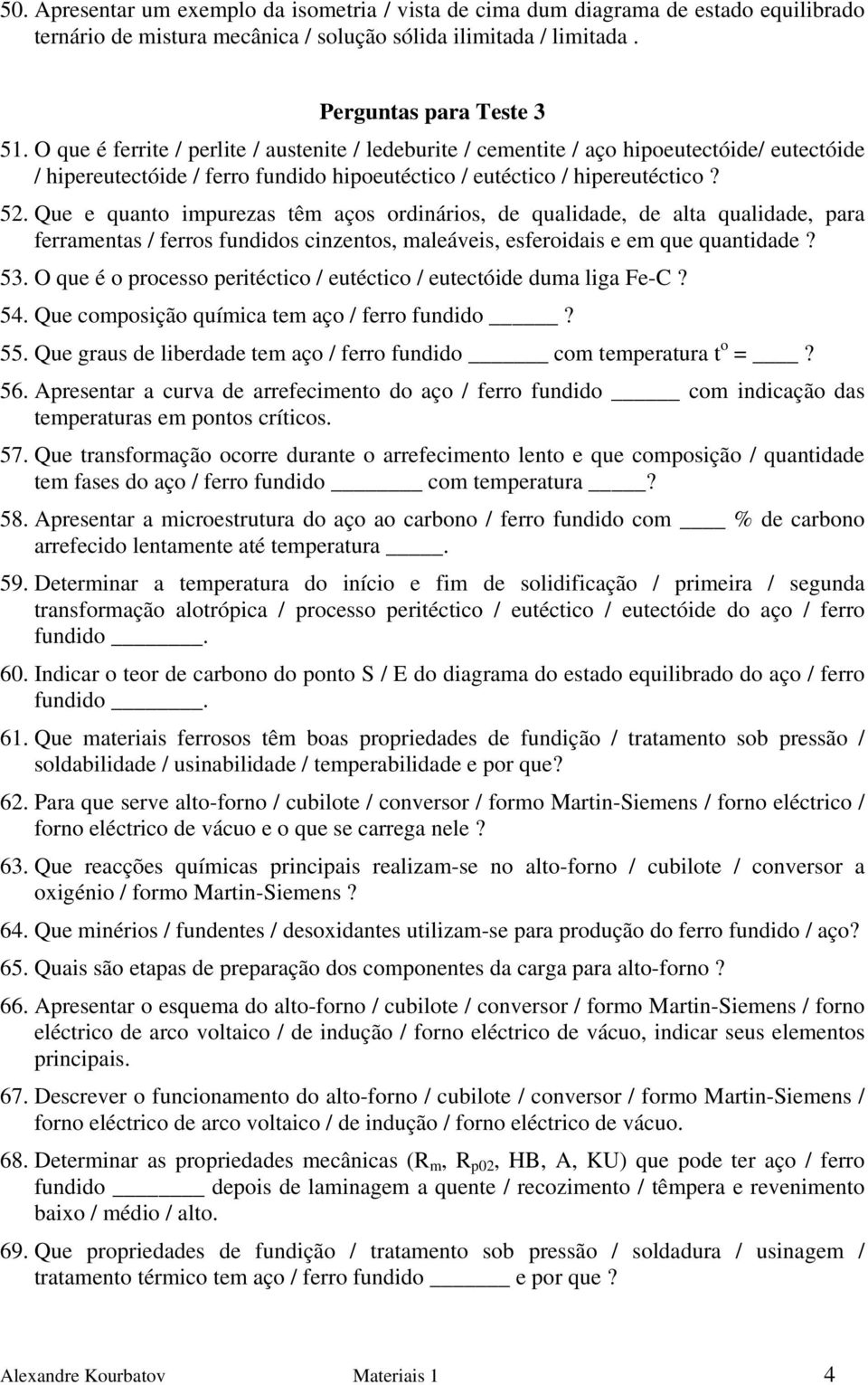 Que e quanto impurezas têm aços ordinários, de qualidade, de alta qualidade, para ferramentas / ferros fundidos cinzentos, maleáveis, esferoidais e em que quantidade? 53.