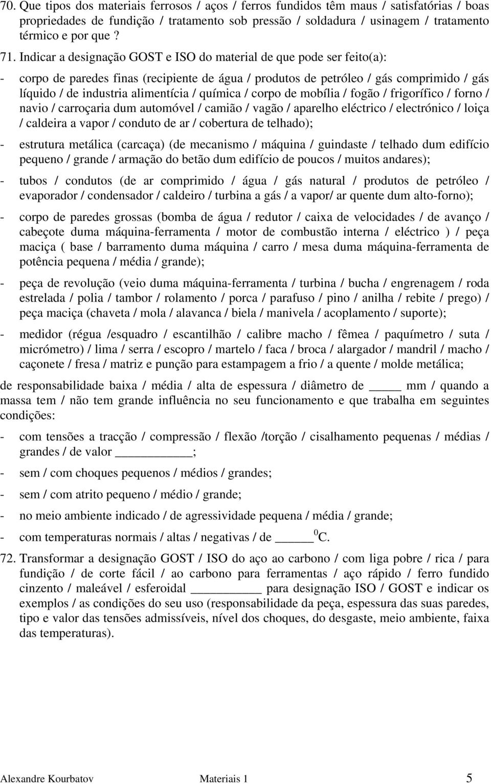 / química / corpo de mobília / fogão / frigorífico / forno / navio / carroçaria dum automóvel / camião / vagão / aparelho eléctrico / electrónico / loiça / caldeira a vapor / conduto de ar /