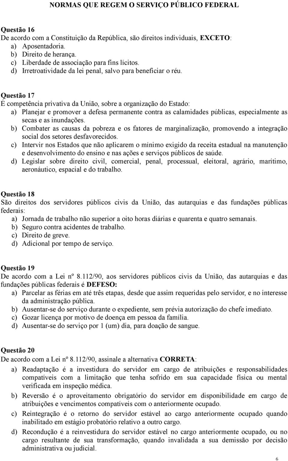 Questão 17 É competência privativa da União, sobre a organização do Estado: a) Planejar e promover a defesa permanente contra as calamidades públicas, especialmente as secas e as inundações.