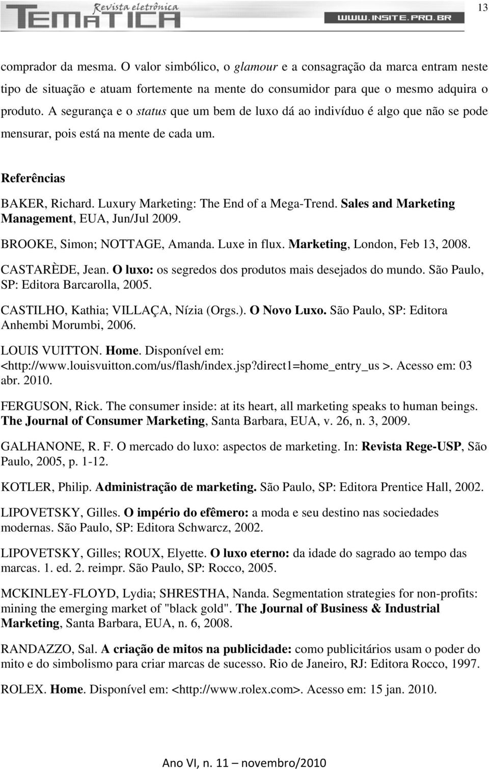 Sales and Marketing Management, EUA, Jun/Jul 2009. BROOKE, Simon; NOTTAGE, Amanda. Luxe in flux. Marketing, London, Feb 13, 2008. CASTARÈDE, Jean.
