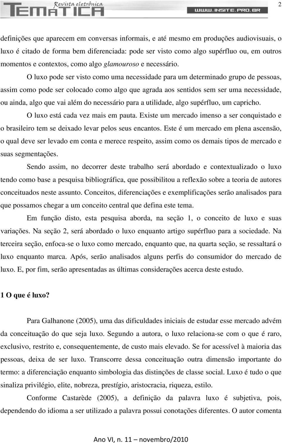 O luxo pode ser visto como uma necessidade para um determinado grupo de pessoas, assim como pode ser colocado como algo que agrada aos sentidos sem ser uma necessidade, ou ainda, algo que vai além do