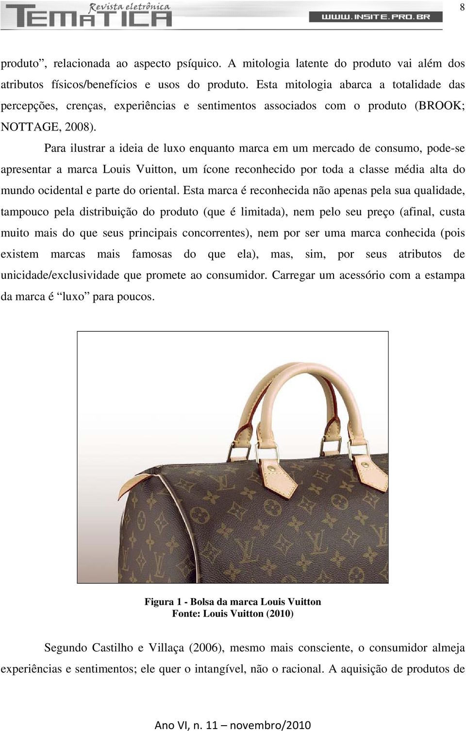 Para ilustrar a ideia de luxo enquanto marca em um mercado de consumo, pode-se apresentar a marca Louis Vuitton, um ícone reconhecido por toda a classe média alta do mundo ocidental e parte do