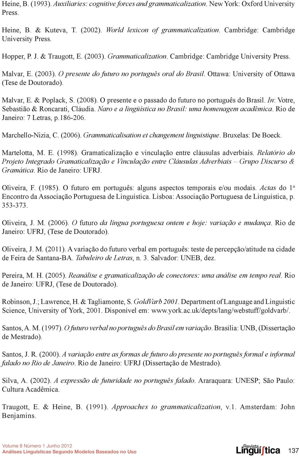 Ottawa: University of Ottawa (Tese de Doutorado). Malvar, E. & Poplack, S. (2008). O presente e o passado do futuro no português do Brasil. In: Votre, Sebastião & Roncarati, Cláudia.