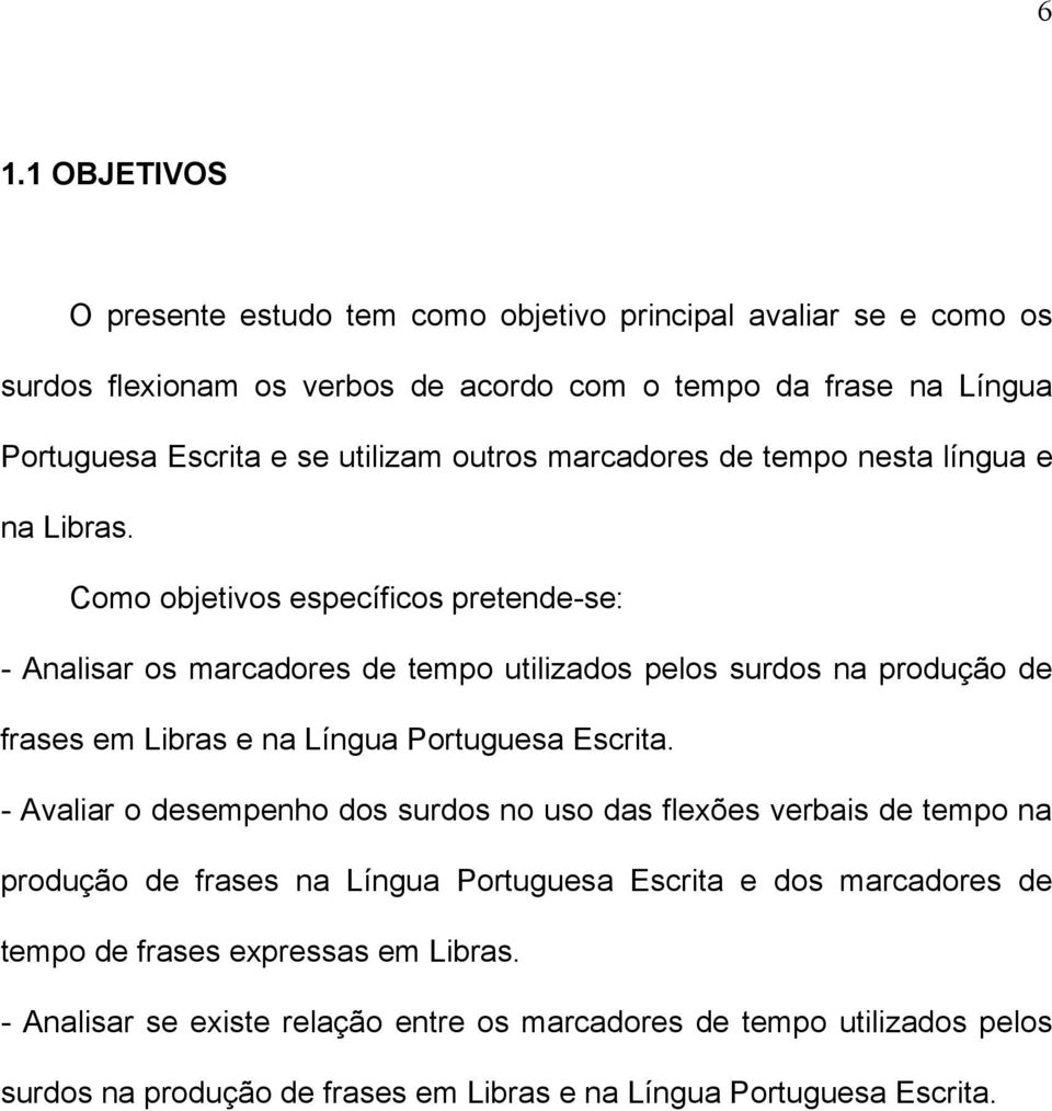 Como objetivos específicos pretende-se: - Analisar os marcadores de tempo utilizados pelos surdos na produção de frases em Libras e na Língua Portuguesa Escrita.