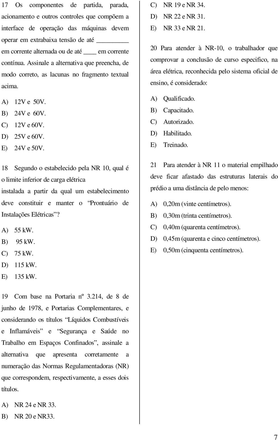 18 Segundo o estabelecido pela NR 10, qual é o limite inferior de carga elétrica instalada a partir da qual um estabelecimento deve constituir e manter o Prontuário de Instalações Elétricas? A) 55 kw.