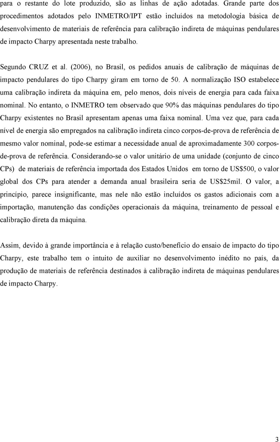 Charpy apresentada neste trabalho. Segundo CRUZ et al. (2006), no Brasil, os pedidos anuais de calibração de máquinas de impacto pendulares do tipo Charpy giram em torno de 50.