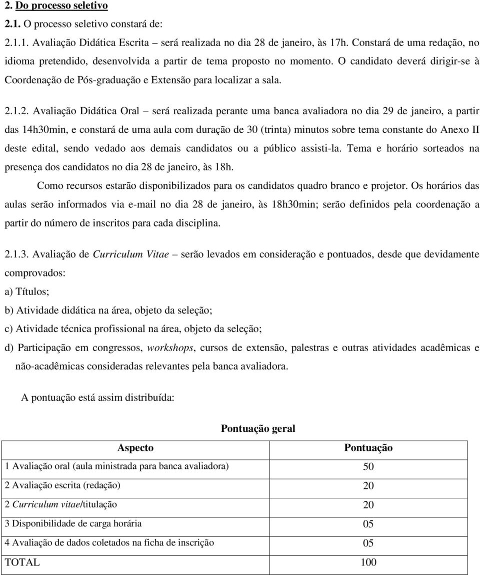 1.2. Avaliação Didática Oral será realizada perante uma banca avaliadora no dia 29 de janeiro, a partir das 14h30min, e constará de uma aula com duração de 30 (trinta) minutos sobre tema constante do