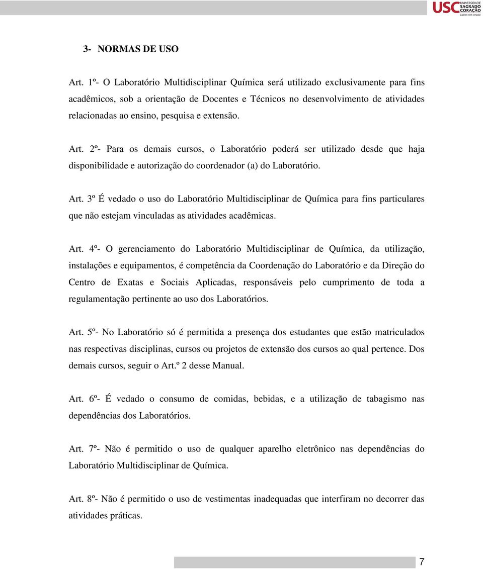 pesquisa e extensão. Art. 2º- Para os demais cursos, o Laboratório poderá ser utilizado desde que haja disponibilidade e autorização do coordenador (a) do Laboratório. Art. 3º É vedado o uso do Laboratório Multidisciplinar de Química para fins particulares que não estejam vinculadas as atividades acadêmicas.