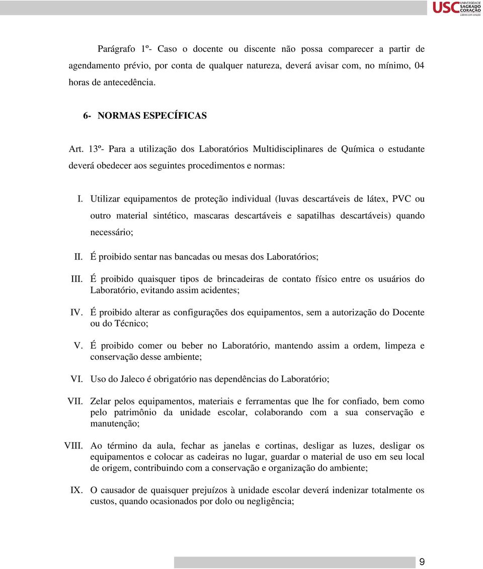 Utilizar equipamentos de proteção individual (luvas descartáveis de látex, PVC ou outro material sintético, mascaras descartáveis e sapatilhas descartáveis) quando necessário; II.