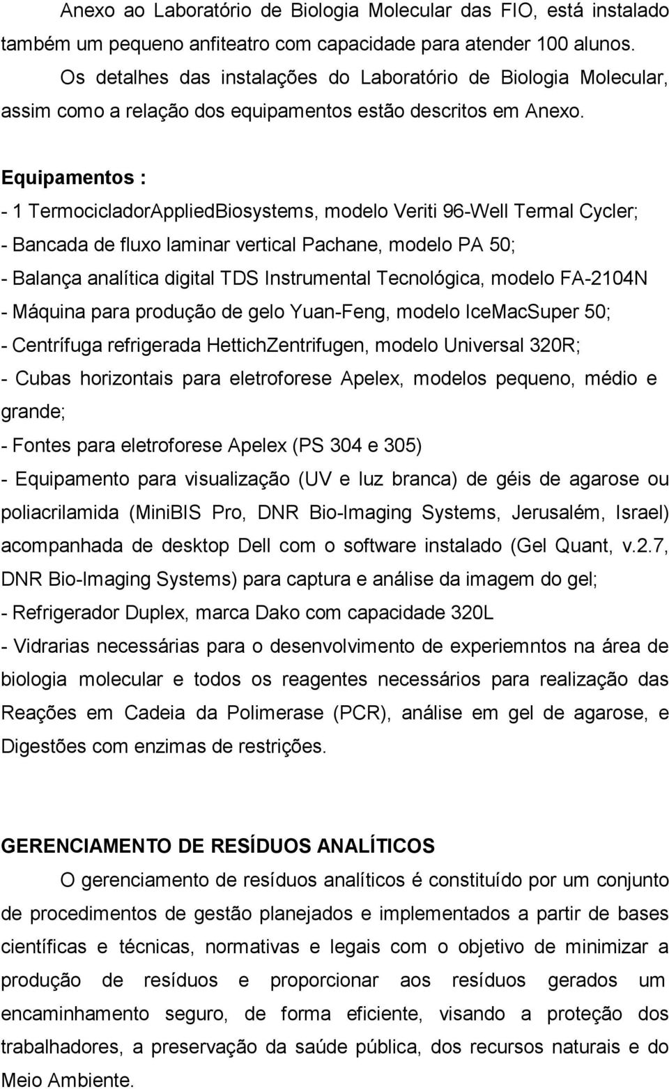 Equipamentos : - 1 TermocicladorAppliedBiosystems, modelo Veriti 96-Well Termal Cycler; - Bancada de fluxo laminar vertical Pachane, modelo PA 50; - Balança analítica digital TDS Instrumental