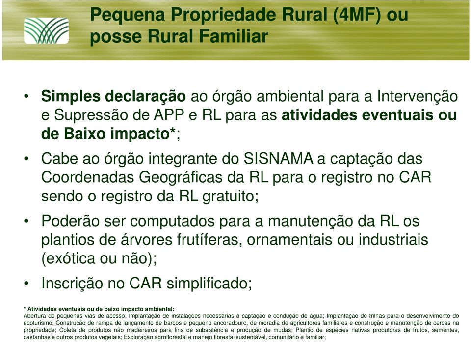 frutíferas, ornamentais ou industriais (exótica ou não); Inscrição no CAR simplificado; * Atividades eventuais ou de baixo impacto ambiental: Abertura de pequenas vias de acesso; Implantação de