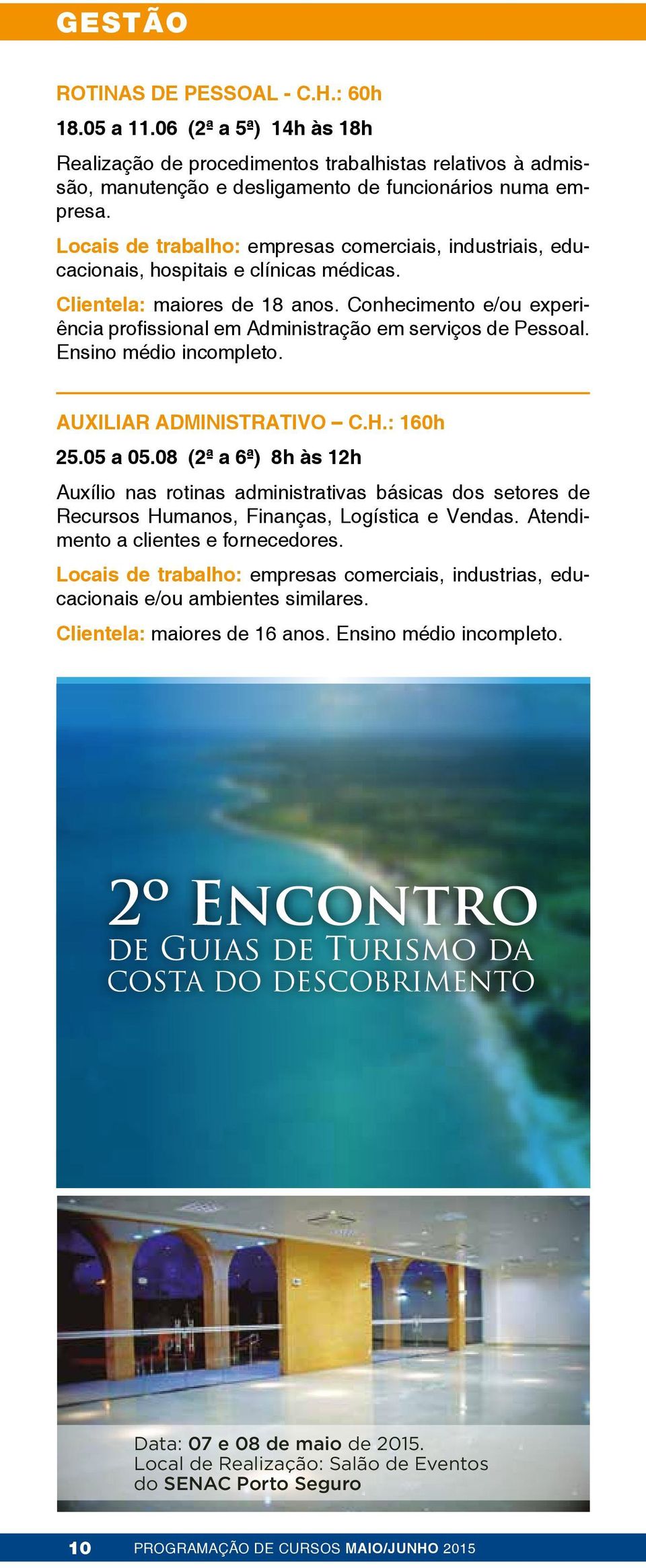 Conhecimento e/ou experiência profissional em Administração em serviços de Pessoal. Ensino médio incompleto. AUXILIAR ADMINISTRATIVO C.H.: 160h 25.05 a 05.