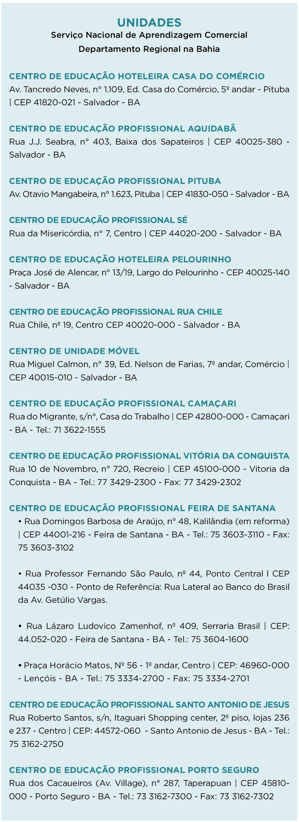 J. Seabra, n 403, Baixa dos Sapateiros CEP 40025-380 - Salvador - BA CENTRO DE EDUCAÇÃO PROFISSIONAL PITUBA Av. Otavio Mangabeira, n 1.