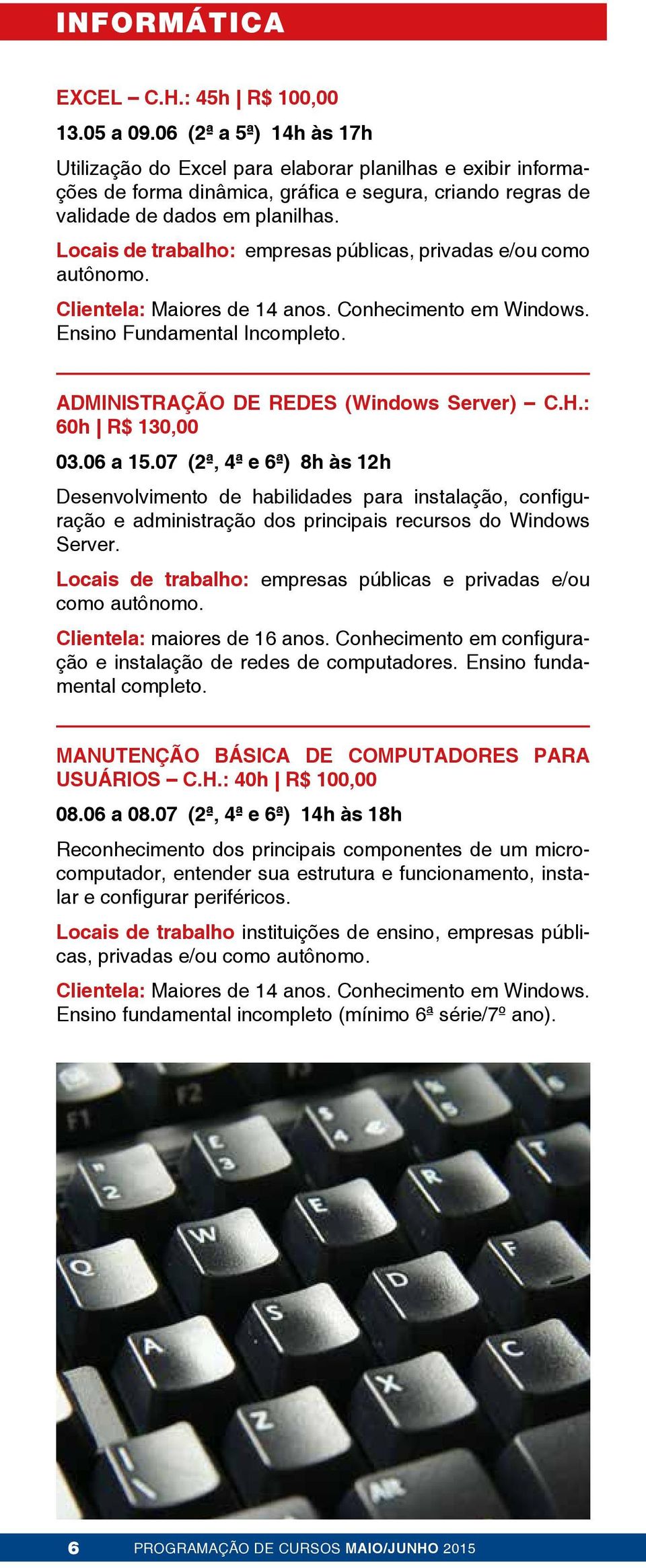 Locais de trabalho: empresas públicas, privadas e/ou como autônomo. Clientela: Maiores de 14 anos. Conhecimento em Windows. Ensino Fundamental Incompleto. ADMINISTRAÇÃO DE REDES (Windows Server) C.H.