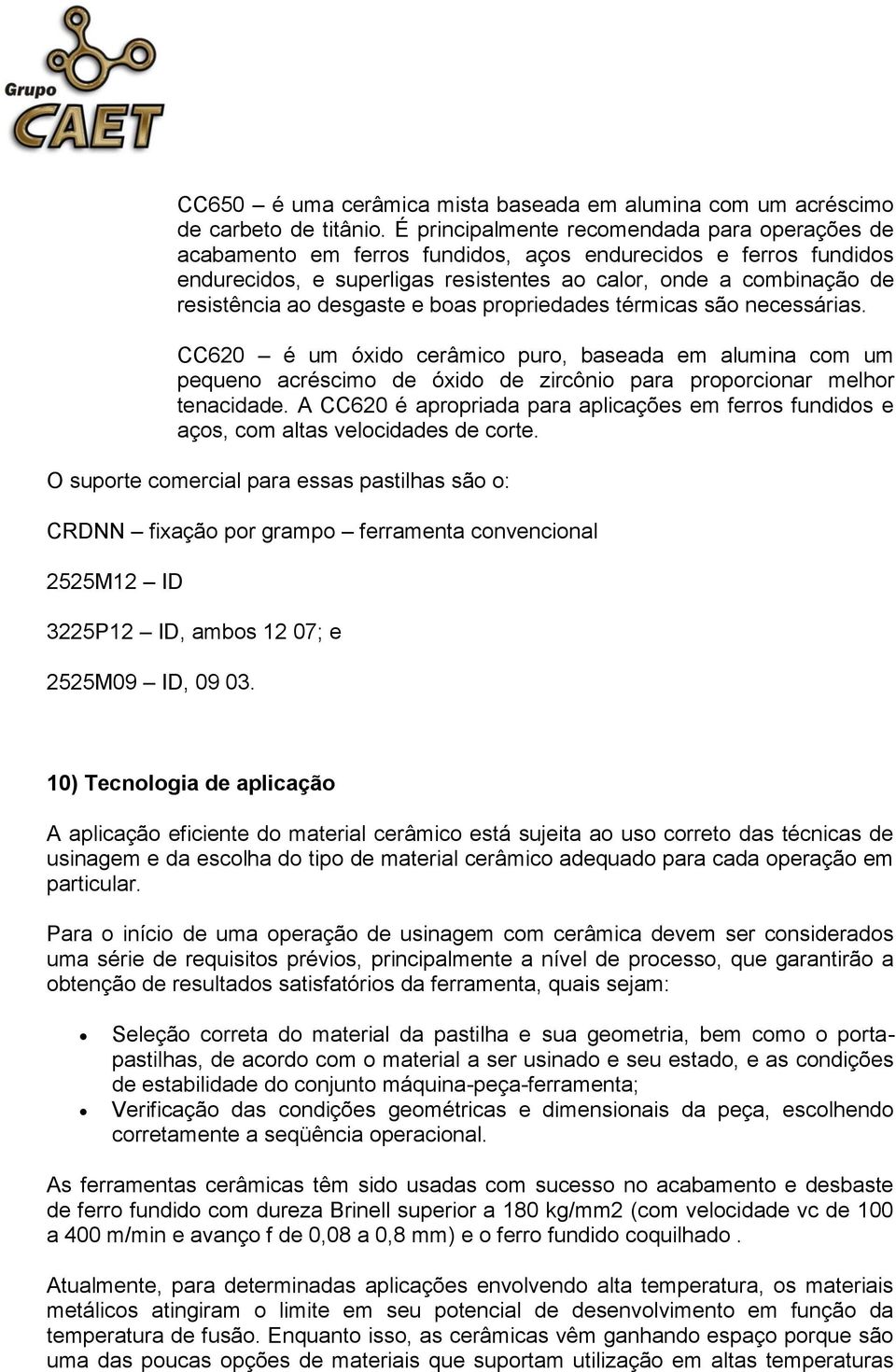 desgaste e boas propriedades térmicas são necessárias. CC620 é um óxido cerâmico puro, baseada em alumina com um pequeno acréscimo de óxido de zircônio para proporcionar melhor tenacidade.