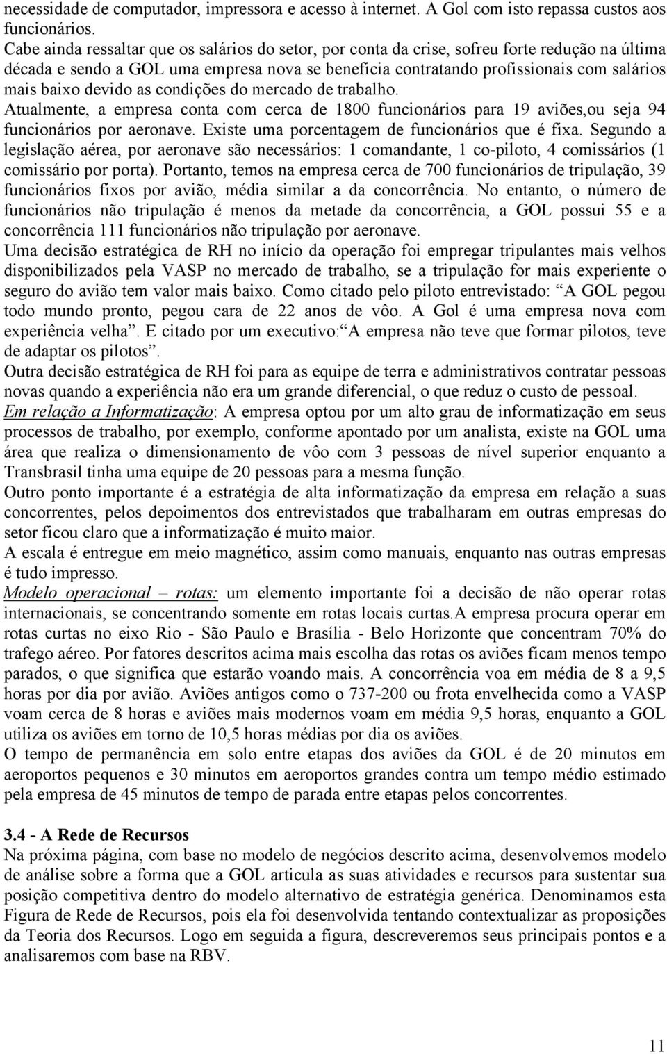 devido as condições do mercado de trabalho. Atualmente, a empresa conta com cerca de 1800 funcionários para 19 aviões,ou seja 94 funcionários por aeronave.