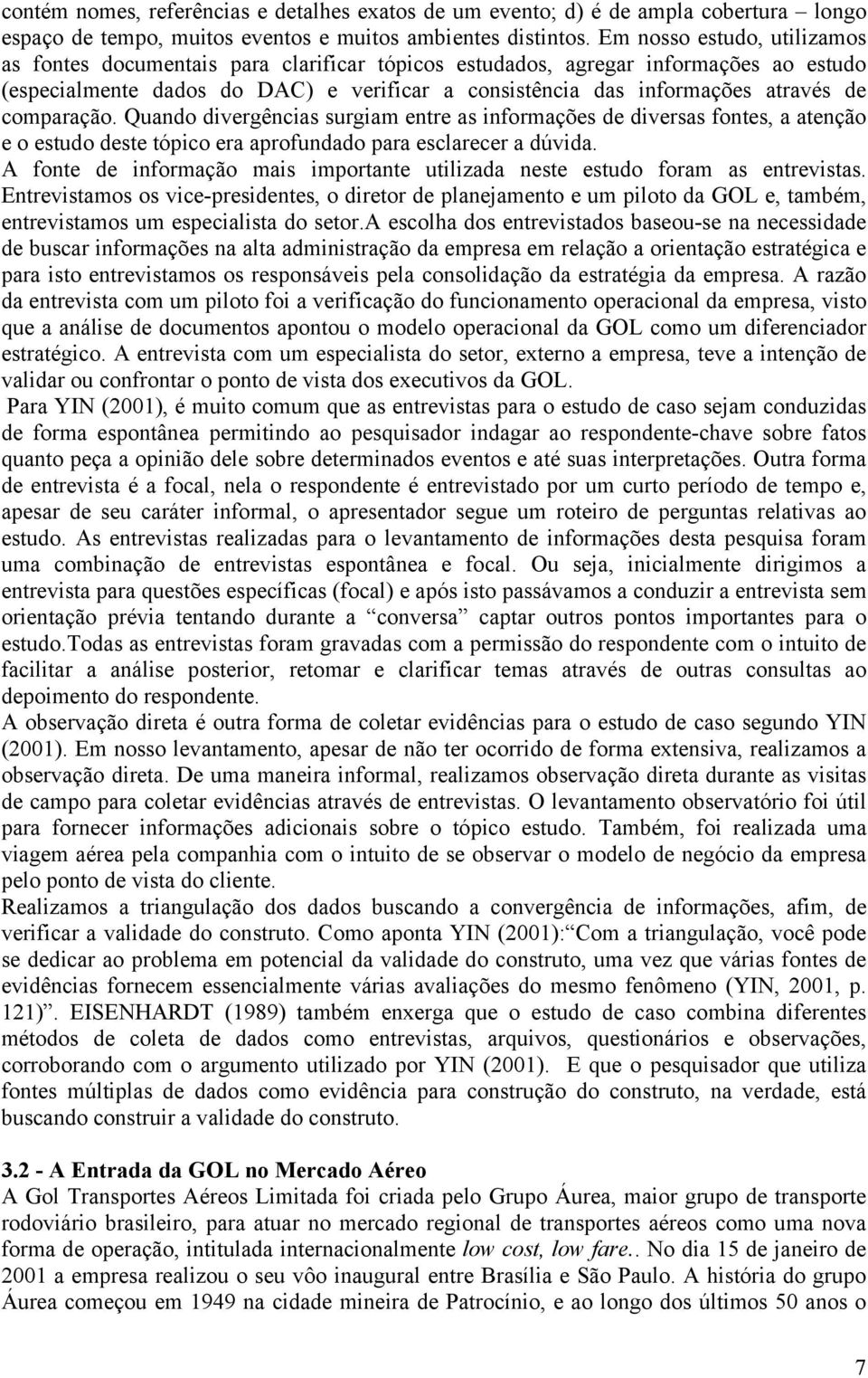 comparação. Quando divergências surgiam entre as informações de diversas fontes, a atenção e o estudo deste tópico era aprofundado para esclarecer a dúvida.